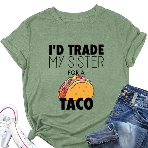 Women I'd Trade My Sister for A Taco T-Shirts