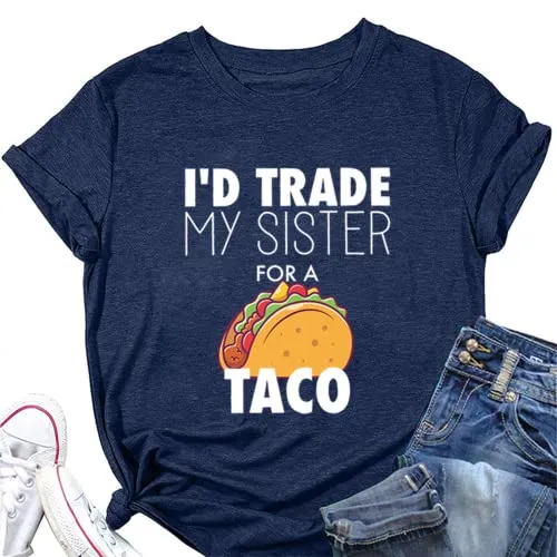 Women I'd Trade My Sister for A Taco T-Shirts
