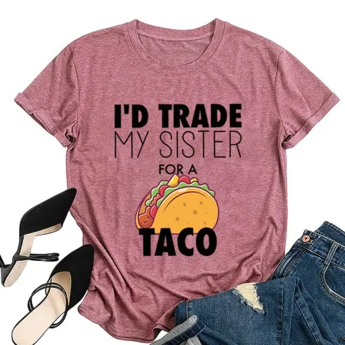 Women I'd Trade My Sister for A Taco T-Shirts